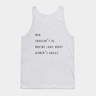 Men Shouldn't Be Making Laws About Women's Bodies Tank Top